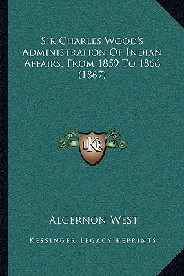 Sir Charles Wood's Administration Of Indian Affairs, From 1859 To 1866 (1867)