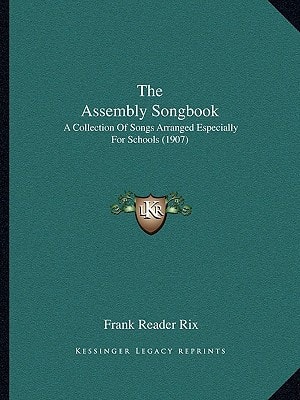 The Assembly Songbook: A Collection Of Songs Arranged Especially For Schools (1907)