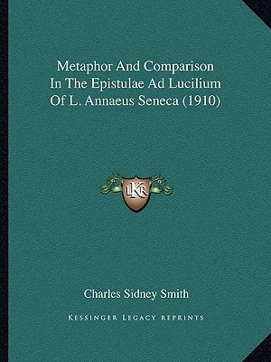 Metaphor And Comparison In The Epistulae Ad Lucilium Of L. Annaeus Seneca (1910)