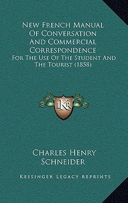 New French Manual Of Conversation And Commercial Correspondence: For The Use Of The Student And The Tourist (1858)
