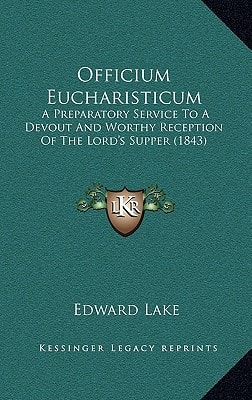 Officium Eucharisticum: A Preparatory Service To A Devout And Worthy Reception Of The Lord's Supper (1843)