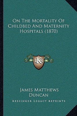 On The Mortality Of Childbed And Maternity Hospitals (1870)