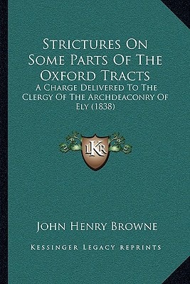 Strictures On Some Parts Of The Oxford Tracts: A Charge Delivered To The Clergy Of The Archdeaconry Of Ely (1838)
