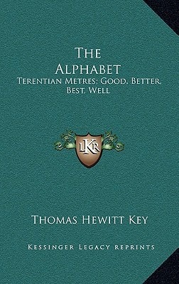 The Alphabet: Terentian Metres; Good, Better, Best, Well: And Other Philological Papers (1844)