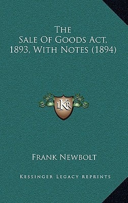 The Sale Of Goods Act, 1893, With Notes (1894)
