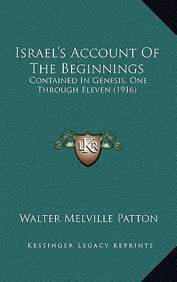Israel's Account Of The Beginnings: Contained In Genesis, One Through Eleven (1916)