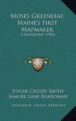 Moses Greenleaf, Maine's First Mapmaker: A Biography (1902)