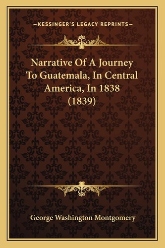 Narrative Of A Journey To Guatemala, In Central America, In 1838 (1839)