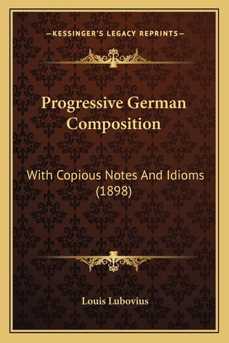 Progressive German Composition: With Copious Notes And Idioms (1898)