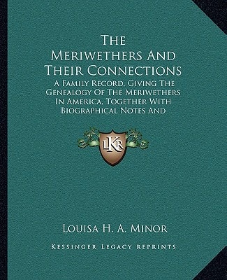 The Meriwethers And Their Connections: A Family Record, Giving The Genealogy Of The Meriwethers In America, Together With Biographical Notes And Sketches (1892)