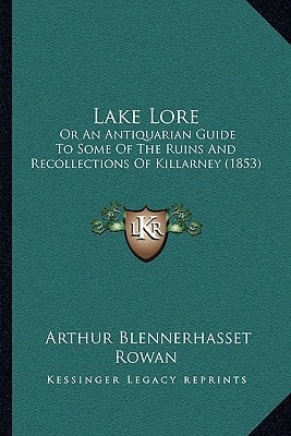 Lake Lore: Or An Antiquarian Guide To Some Of The Ruins And Recollections Of Killarney (1853)