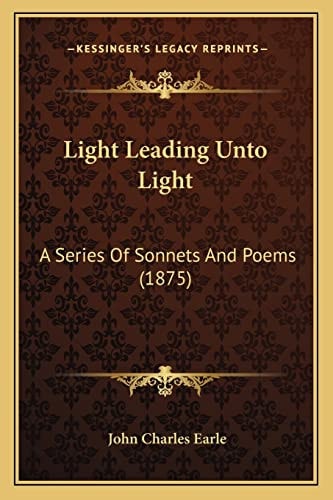 Light Leading Unto Light: A Series Of Sonnets And Poems (1875)
