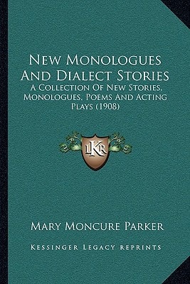 New Monologues And Dialect Stories: A Collection Of New Stories, Monologues, Poems And Acting Plays (1908)