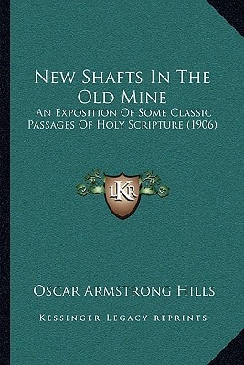 New Shafts In The Old Mine: An Exposition Of Some Classic Passages Of Holy Scripture (1906)