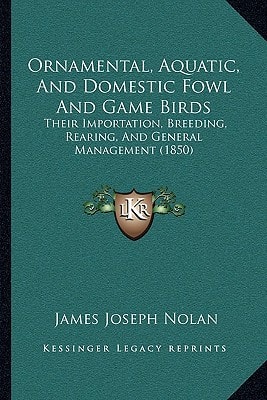 Ornamental, Aquatic, And Domestic Fowl And Game Birds: Their Importation, Breeding, Rearing, And General Management (1850)
