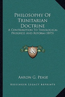 Philosophy Of Trinitarian Doctrine: A Contribution To Theological Progress And Reform (1875)
