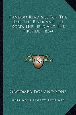Random Readings For The Rail, The River And The Road, The Field And The Fireside (1854)