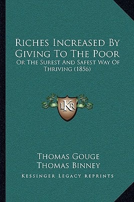 Riches Increased by Giving to the Poor; Or the Surest and Safest Way of Thriving (1856)