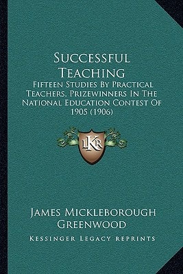 Successful Teaching: Fifteen Studies By Practical Teachers, Prizewinners In The National Education Contest Of 1905 (1906)
