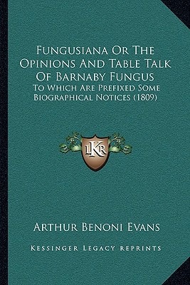 Fungusiana Or The Opinions And Table Talk Of Barnaby Fungus: To Which Are Prefixed Some Biographical Notices (1809)