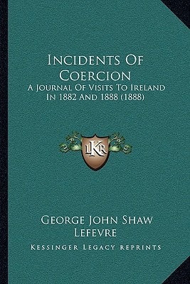 Incidents Of Coercion: A Journal Of Visits To Ireland In 1882 And 1888 (1888)