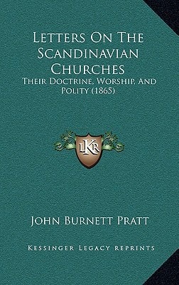 Letters On The Scandinavian Churches: Their Doctrine, Worship, And Polity (1865)