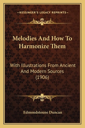 Melodies And How To Harmonize Them: With Illustrations From Ancient And Modern Sources (1906)