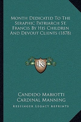 Month Dedicated To The Seraphic Patriarch St. Francis By His Children And Devout Clients (1878)