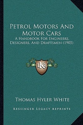 Petrol Motors And Motor Cars: A Handbook For Engineers, Designers, And Draftsmen (1905)