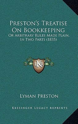 Preston's Treatise On Bookkeeping: Or Arbitrary Rules Made Plain, In Two Parts (1835)