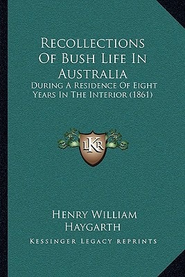 Recollections Of Bush Life In Australia: During A Residence Of Eight Years In The Interior (1861)