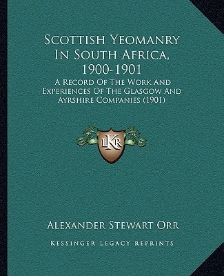 Scottish Yeomanry In South Africa, 1900-1901: A Record Of The Work And Experiences Of The Glasgow And Ayrshire Companies (1901)