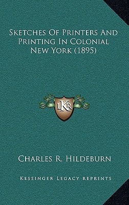 Sketches Of Printers And Printing In Colonial New York (1895)