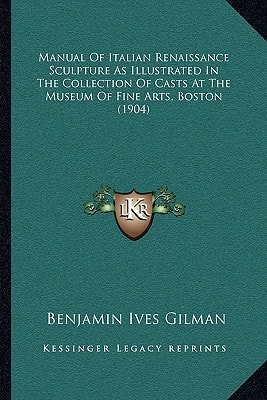Manual Of Italian Renaissance Sculpture As Illustrated In The Collection Of Casts At The Museum Of Fine Arts, Boston (1904)