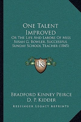 One Talent Improved: Or The Life And Labors Of Miss Susan G. Bowler, Successful Sunday School Teacher (1845)