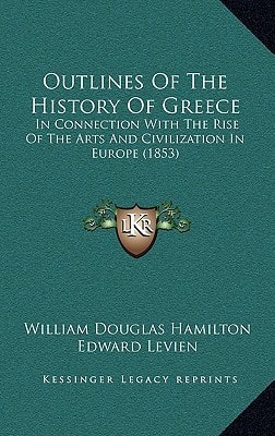 Outlines Of The History Of Greece: In Connection With The Rise Of The Arts And Civilization In Europe (1853)