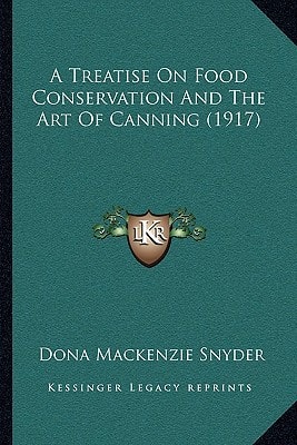 A Treatise On Food Conservation And The Art Of Canning (1917)