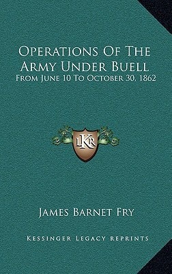 Operations Of The Army Under Buell: From June 10 To October 30, 1862: And The Buell Commission (1884)