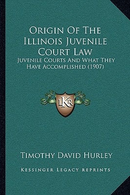 Origin Of The Illinois Juvenile Court Law: Juvenile Courts And What They Have Accomplished (1907)