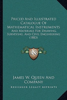 Priced And Illustrated Catalogue Of Mathematical Instruments: And Materials For Drawing, Surveying, And Civil Engineering (1883)