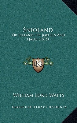 Snioland: Or Iceland, Its Jokulls And Fjalls (1875)