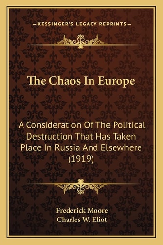 The Chaos In Europe: A Consideration Of The Political Destruction That Has Taken Place In Russia And Elsewhere (1919)