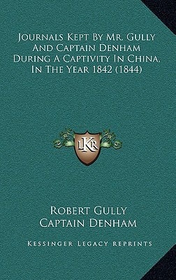 Journals Kept By Mr. Gully And Captain Denham During A Captivity In China, In The Year 1842 (1844)