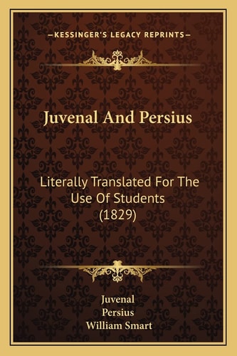 Juvenal And Persius: Literally Translated For The Use Of Students (1829)