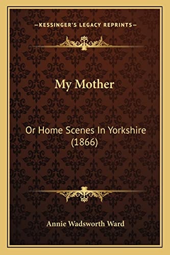 My Mother: Or Home Scenes In Yorkshire (1866)