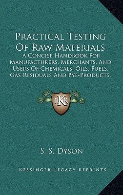 Practical Testing Of Raw Materials: A Concise Handbook For Manufacturers, Merchants, And Users Of Chemicals, Oils, Fuels, Gas Residuals And Bye-Products, And Paper Making Materials (1901)