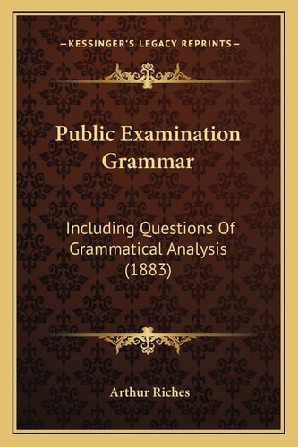 Public Examination Grammar: Including Questions Of Grammatical Analysis (1883)