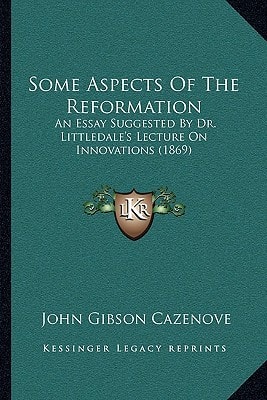 Some Aspects Of The Reformation: An Essay Suggested By Dr. Littledale's Lecture On Innovations (1869)