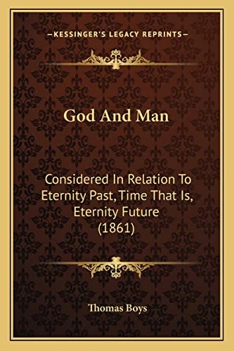 God And Man: Considered In Relation To Eternity Past, Time That Is, Eternity Future (1861)