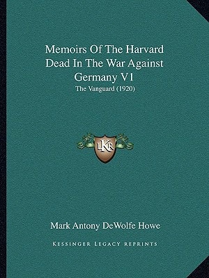 Memoirs Of The Harvard Dead In The War Against Germany V1: The Vanguard (1920)